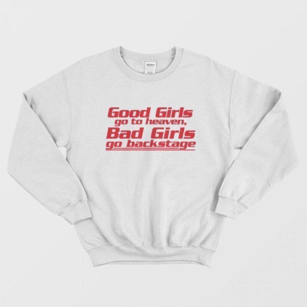 Good Girls Go To Heaven Bad Girls Go To Backstage Music Humor Sweatshirt